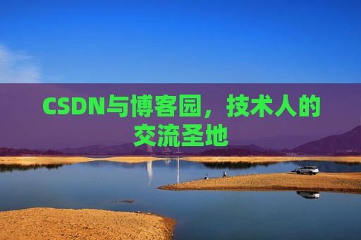 CSDN与博客园，技术人的交流圣地